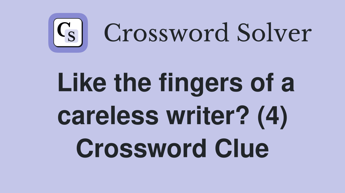 Like the fingers of a careless writer? (4) Crossword Clue Answers
